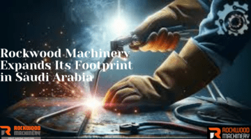 rockwood machinery expands its footprint in saudi arabia